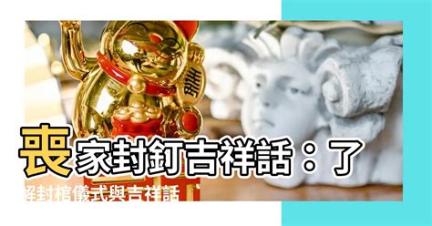 封釘口訣|喪禮吉祥話指南：封釘儀式，營造吉祥氣場 